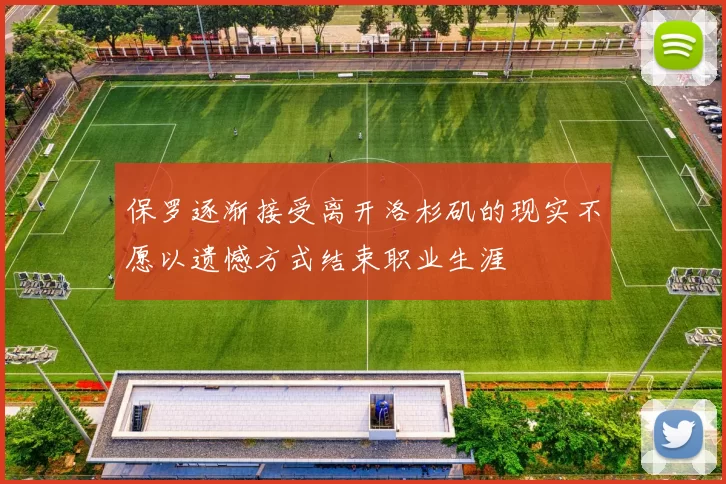 保罗逐渐接受离开洛杉矶的现实不愿以遗憾方式结束职业生涯