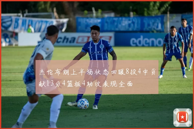 杰伦布朗上半场状态回暖8投4中贡献13分4篮板4助攻表现全面