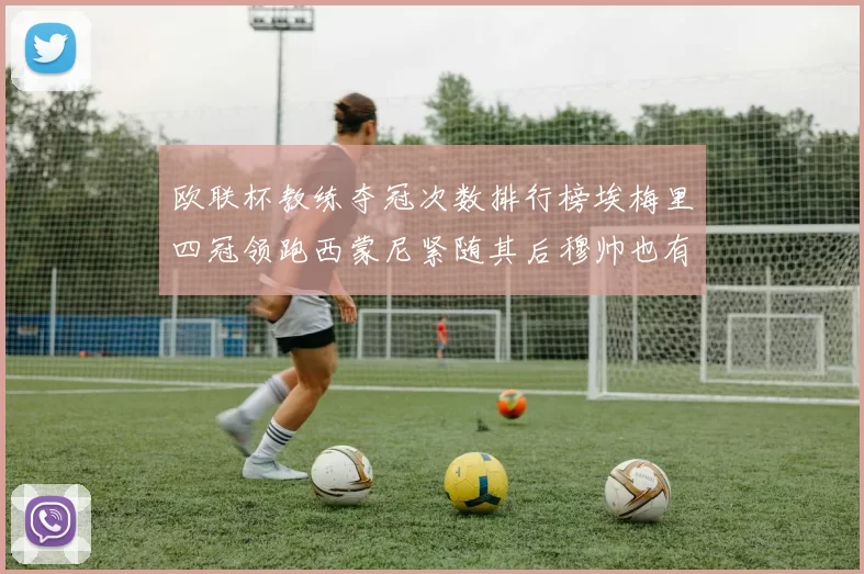 欧联杯教练夺冠次数排行榜埃梅里四冠领跑西蒙尼紧随其后穆帅也有一冠